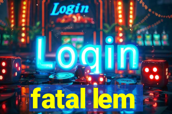 fatal lem